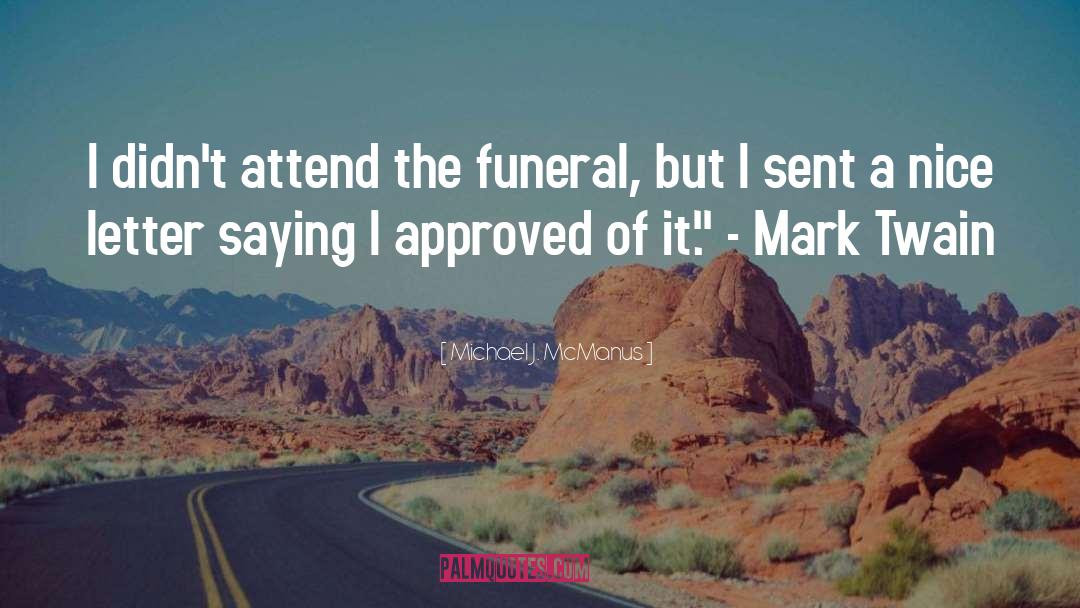 Michael J. McManus Quotes: I didn't attend the funeral,