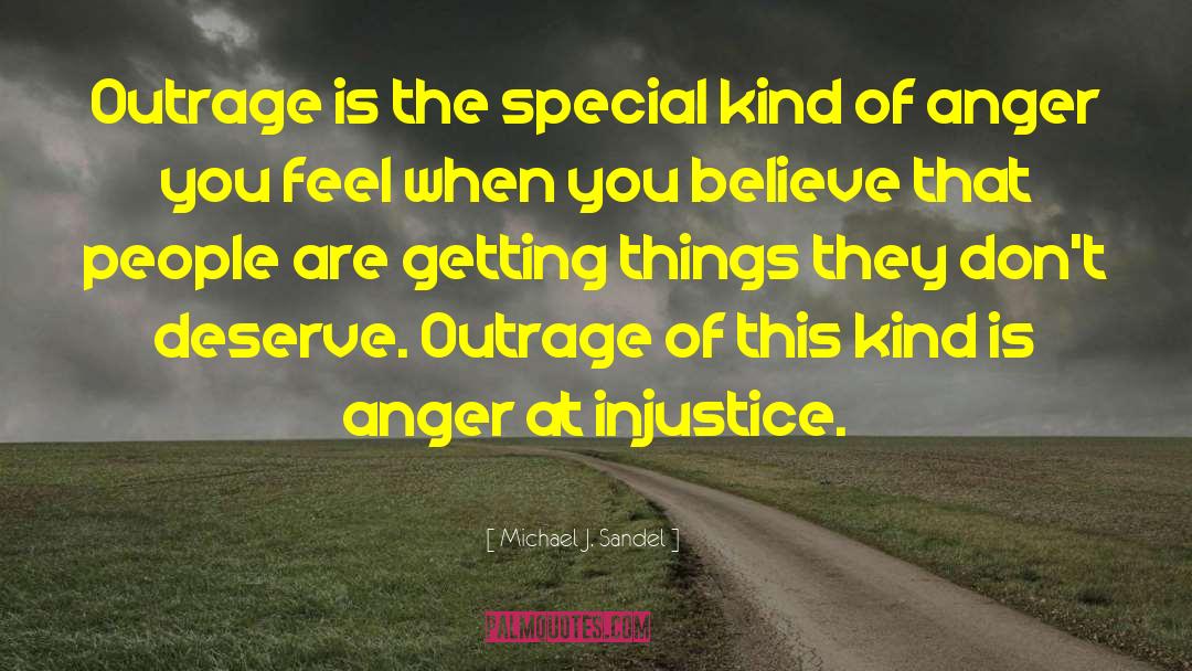 Michael J. Sandel Quotes: Outrage is the special kind