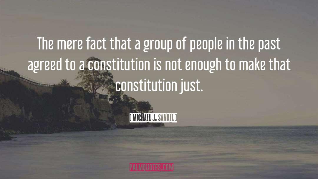 Michael J. Sandel Quotes: The mere fact that a