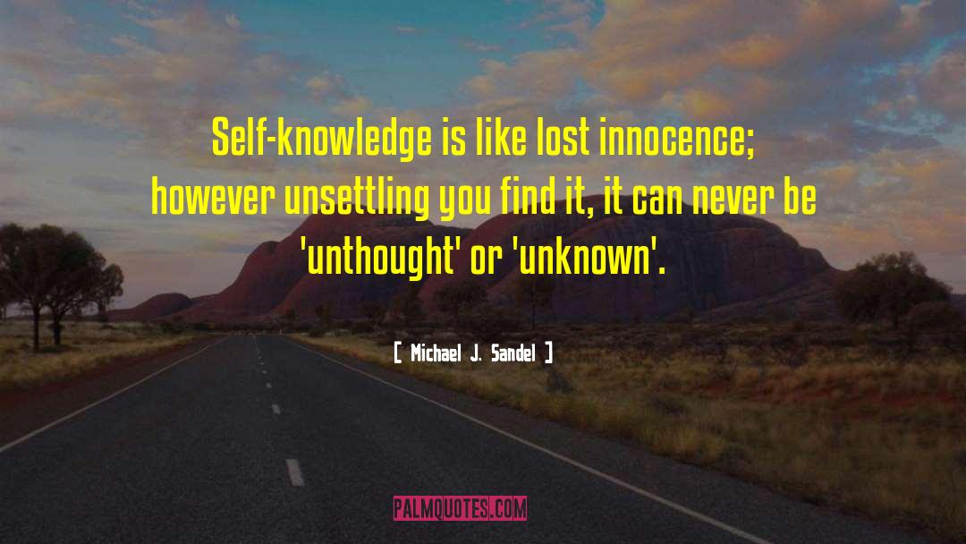 Michael J. Sandel Quotes: Self-knowledge is like lost innocence;