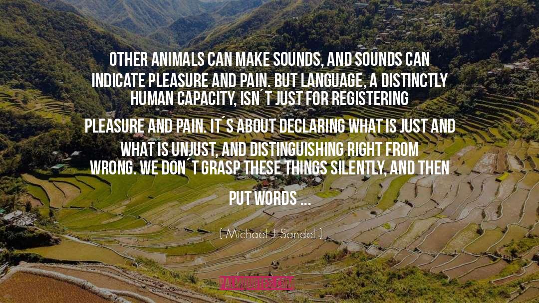 Michael J. Sandel Quotes: Other animals can make sounds,