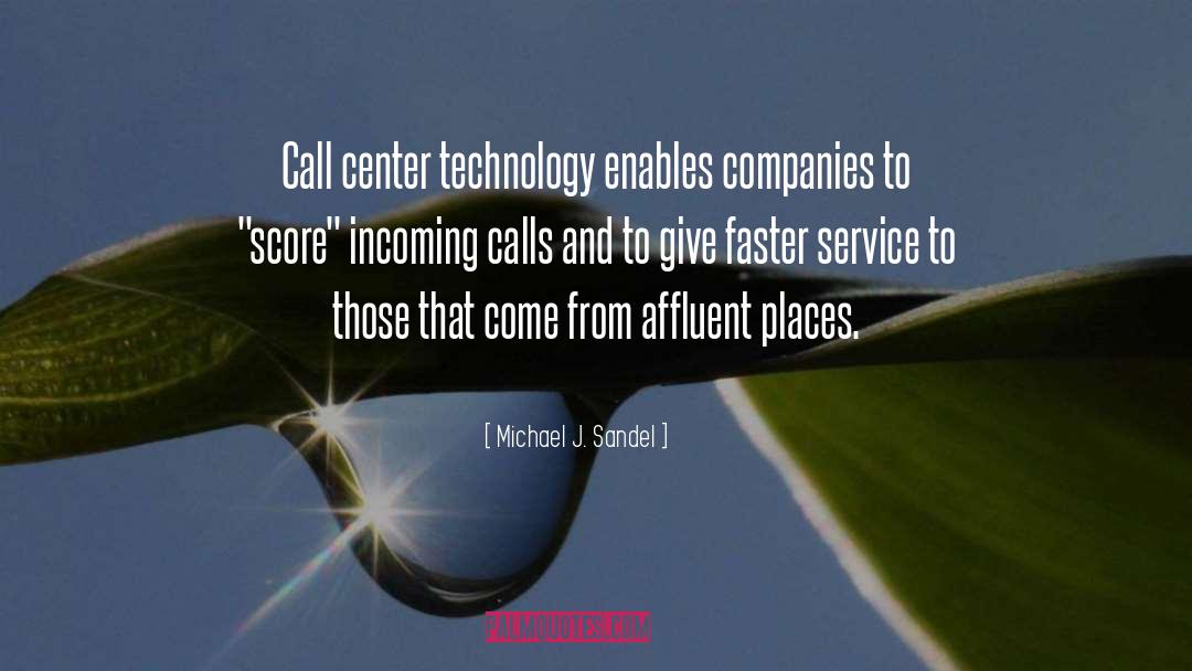 Michael J. Sandel Quotes: Call center technology enables companies