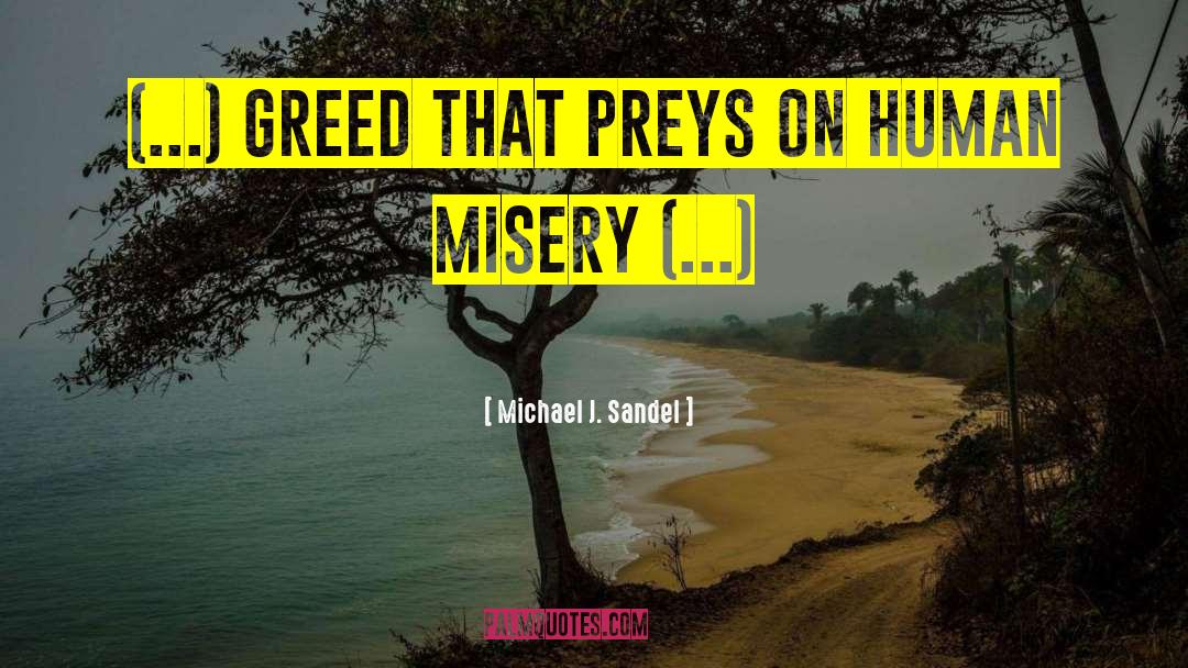 Michael J. Sandel Quotes: (...) greed that preys on