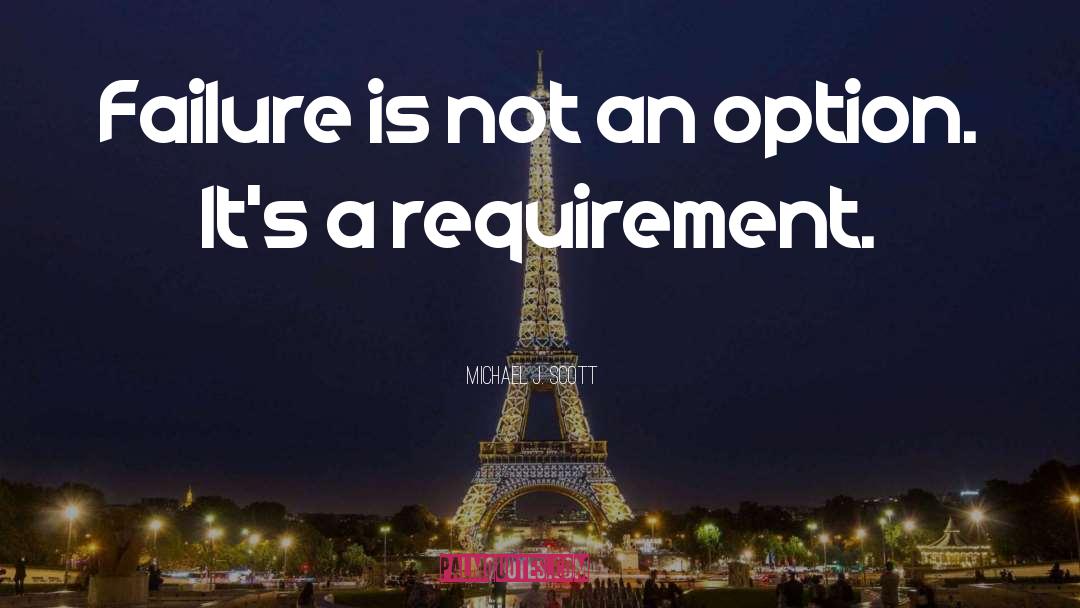 Michael J. Scott Quotes: Failure is not an option.