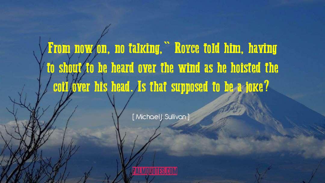 Michael J. Sullivan Quotes: From now on, no talking,