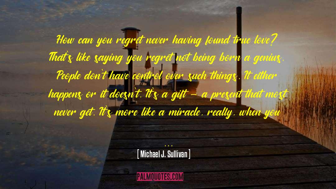 Michael J. Sullivan Quotes: How can you regret never