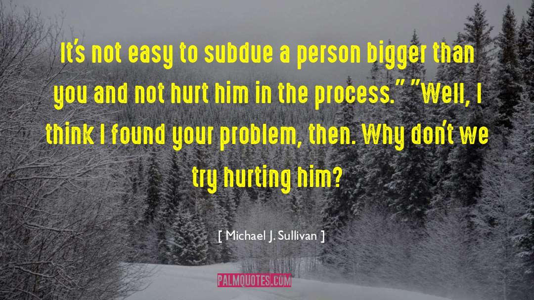 Michael J. Sullivan Quotes: It's not easy to subdue