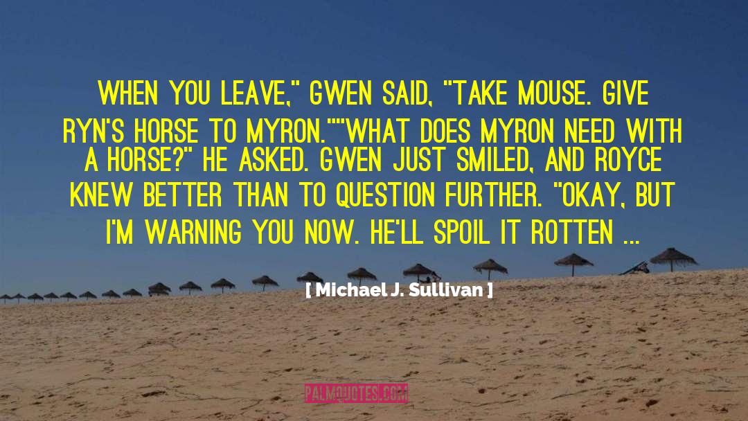 Michael J. Sullivan Quotes: When you leave,