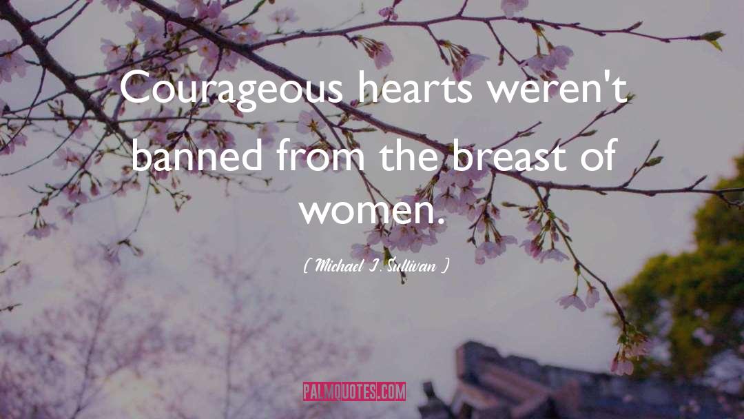 Michael J. Sullivan Quotes: Courageous hearts weren't banned from