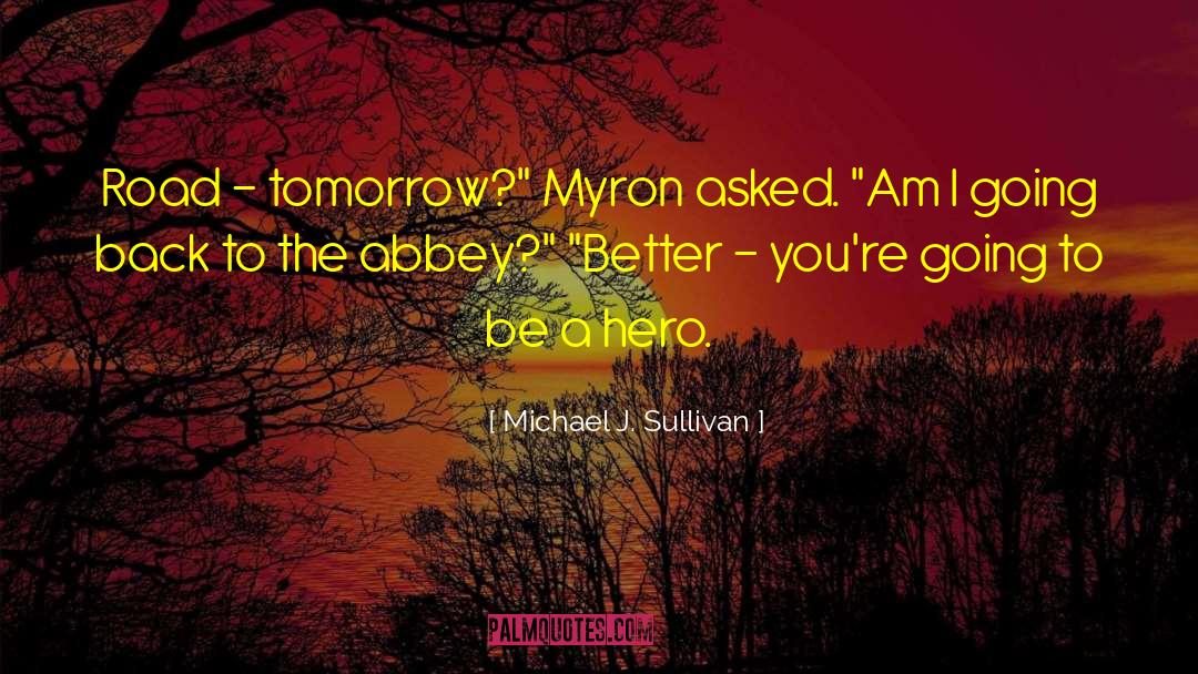 Michael J. Sullivan Quotes: Road - tomorrow?
