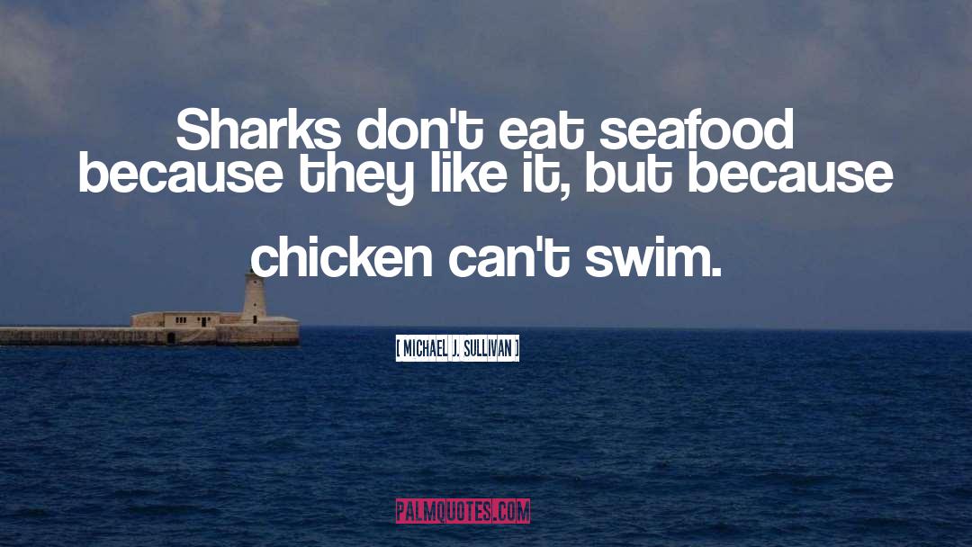 Michael J. Sullivan Quotes: Sharks don't eat seafood because