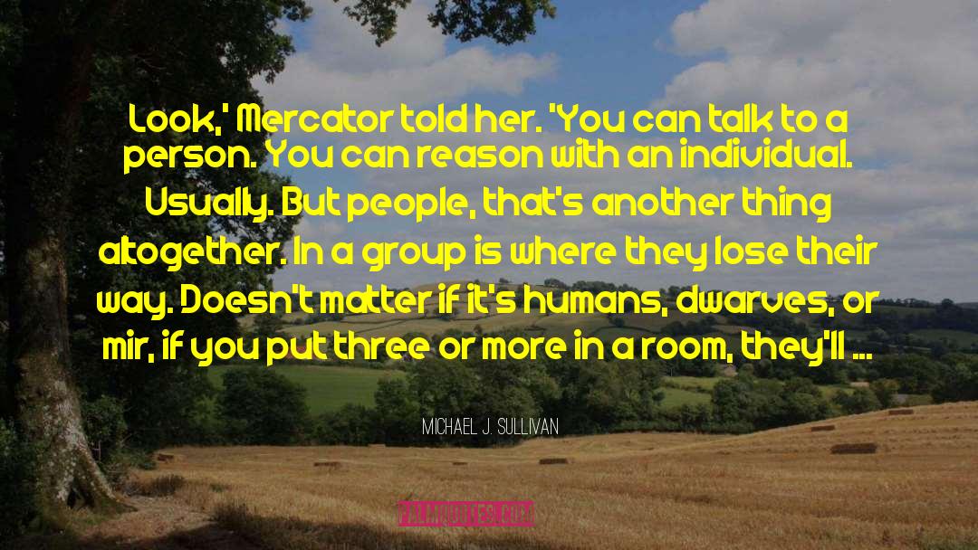 Michael J. Sullivan Quotes: Look,' Mercator told her. 'You