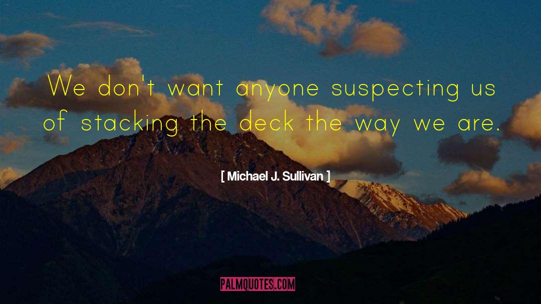 Michael J. Sullivan Quotes: We don't want anyone suspecting