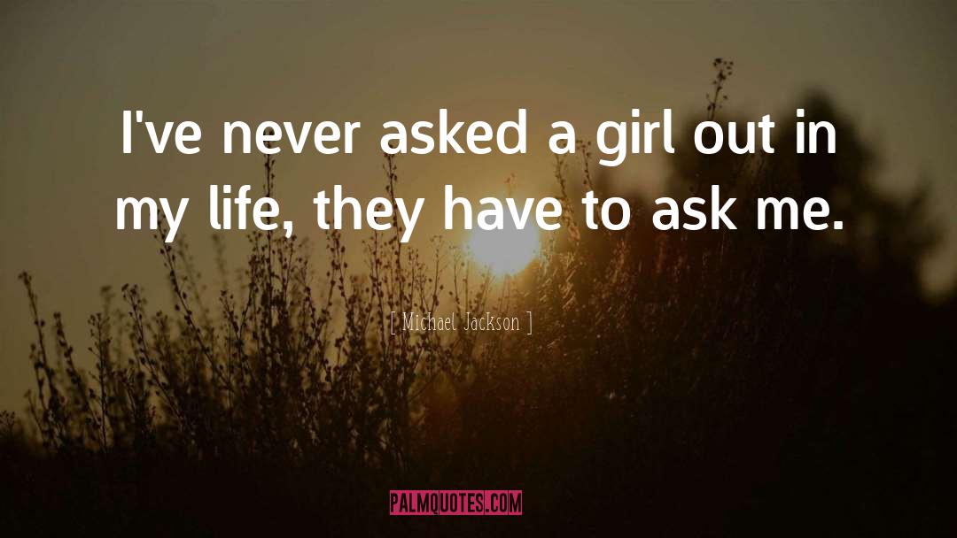 Michael Jackson Quotes: I've never asked a girl