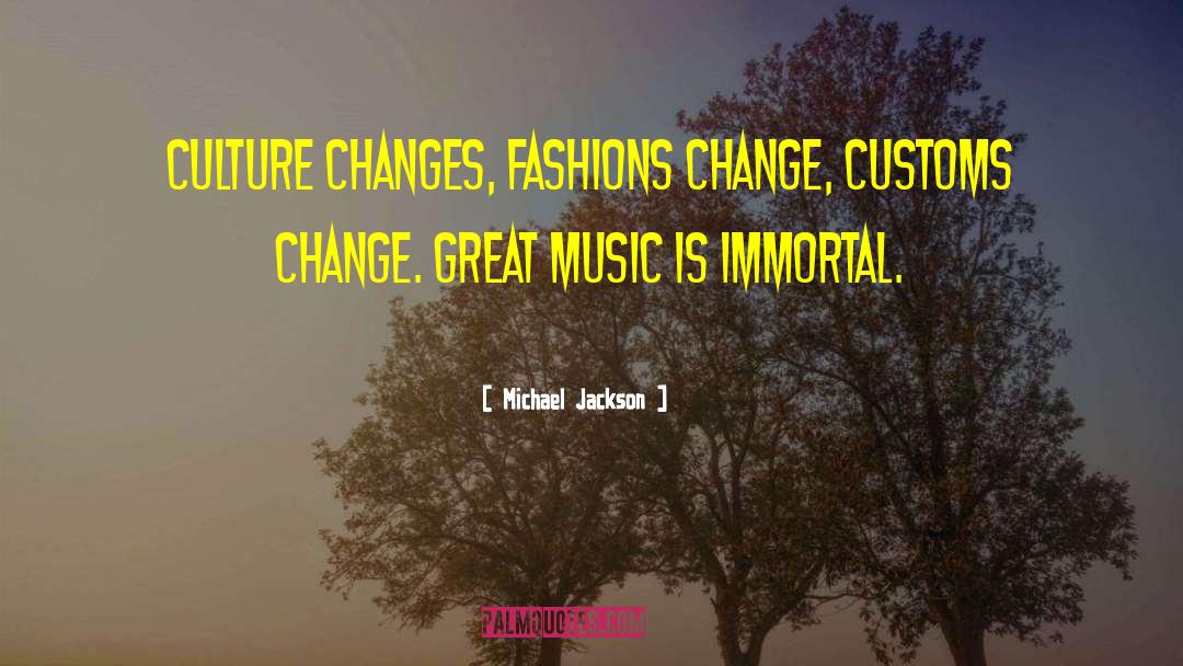 Michael Jackson Quotes: Culture changes, fashions change, customs