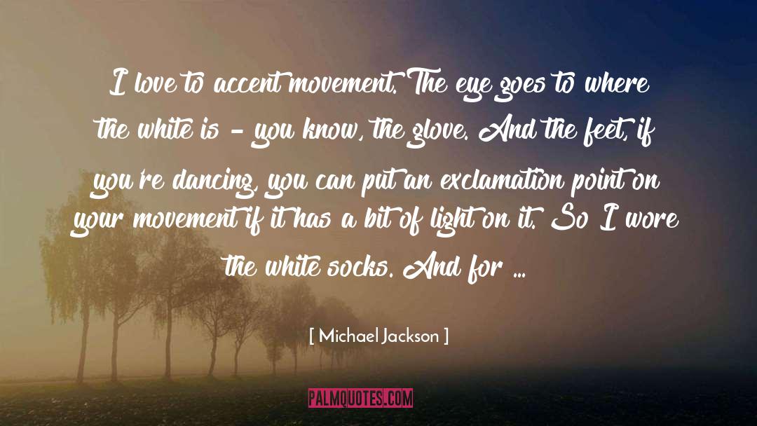 Michael Jackson Quotes: I love to accent movement.