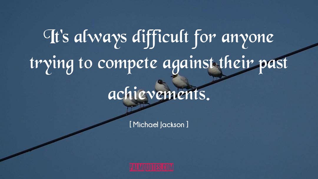 Michael Jackson Quotes: It's always difficult for anyone