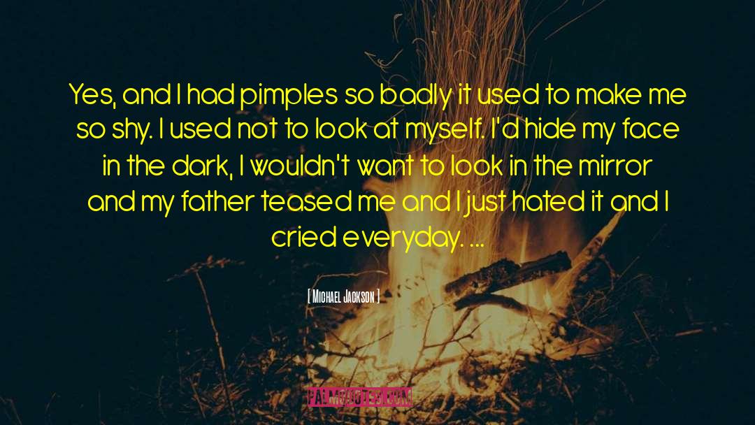 Michael Jackson Quotes: Yes, and I had pimples