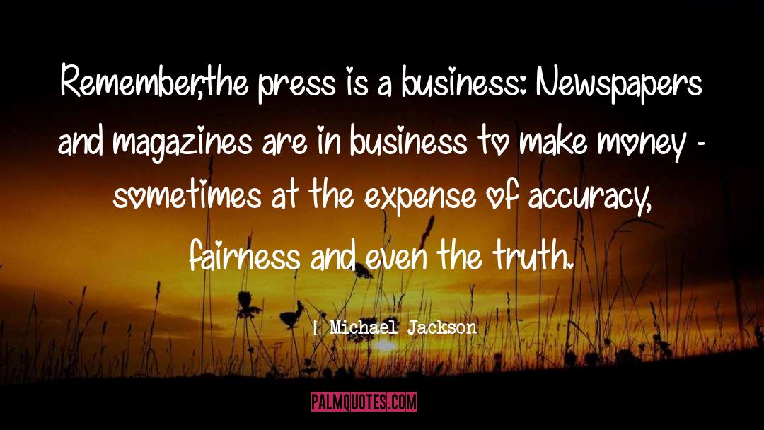 Michael Jackson Quotes: Remember,the press is a business: