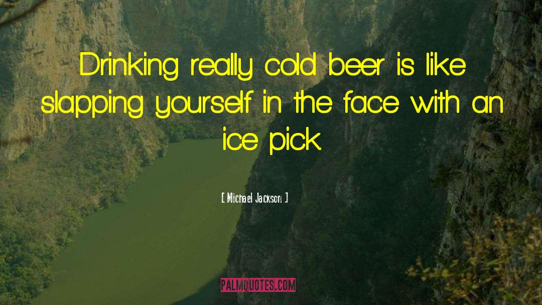 Michael Jackson Quotes: Drinking really cold beer is