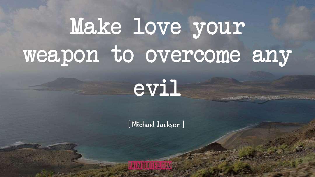 Michael Jackson Quotes: Make love your weapon to