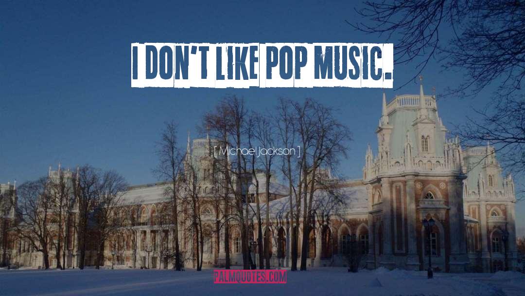 Michael Jackson Quotes: I don't like pop music.