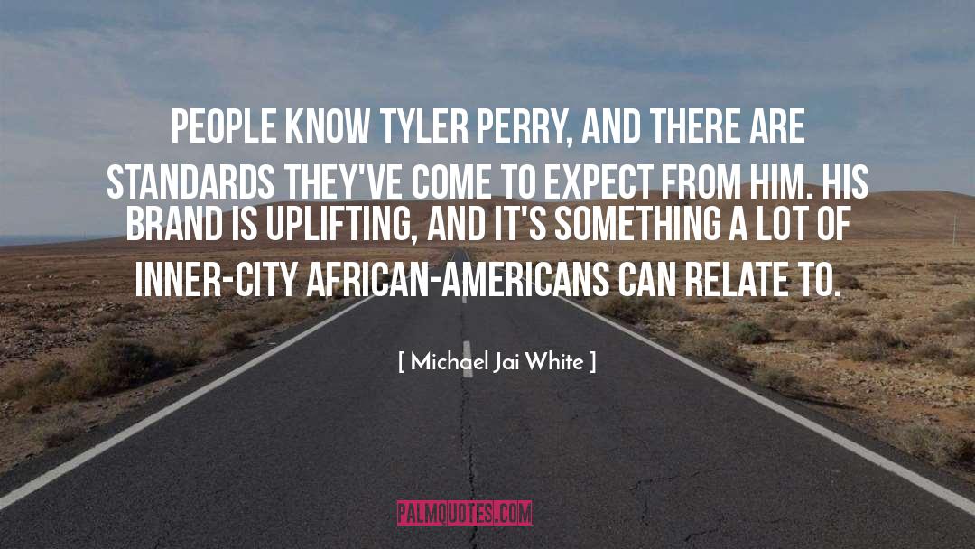 Michael Jai White Quotes: People know Tyler Perry, and