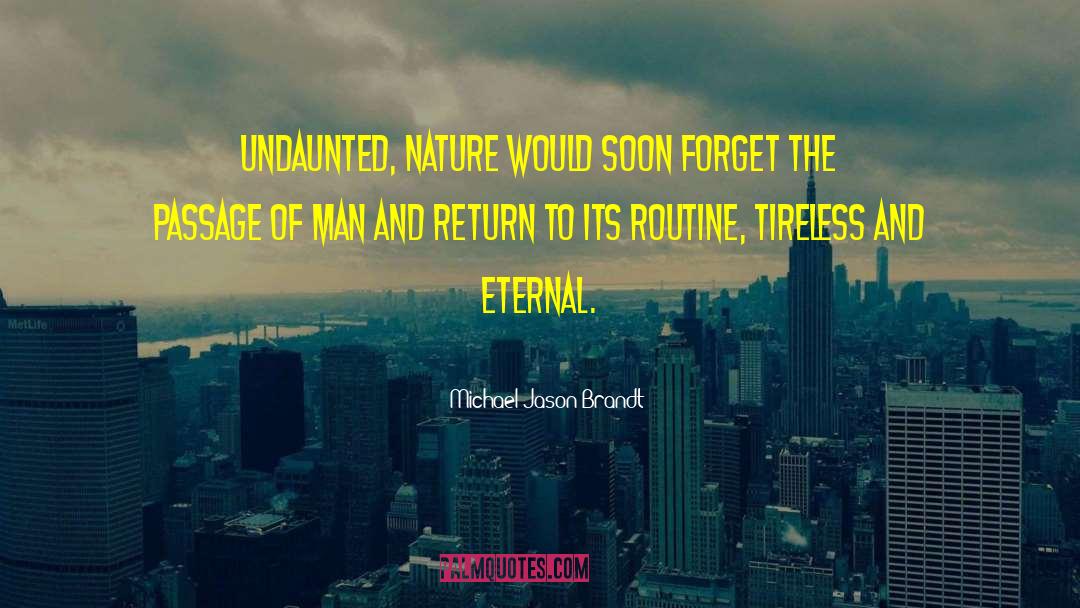 Michael Jason Brandt Quotes: Undaunted, nature would soon forget