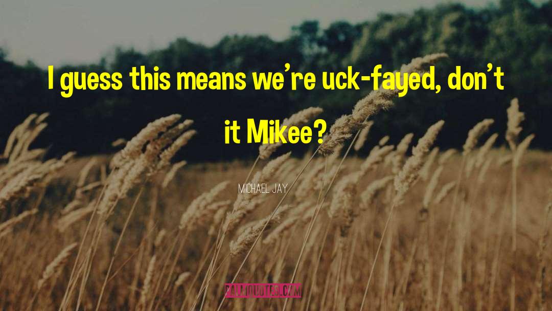 Michael Jay Quotes: I guess this means we're