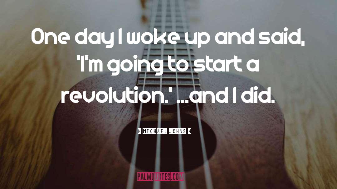 Michael Johns Quotes: One day I woke up