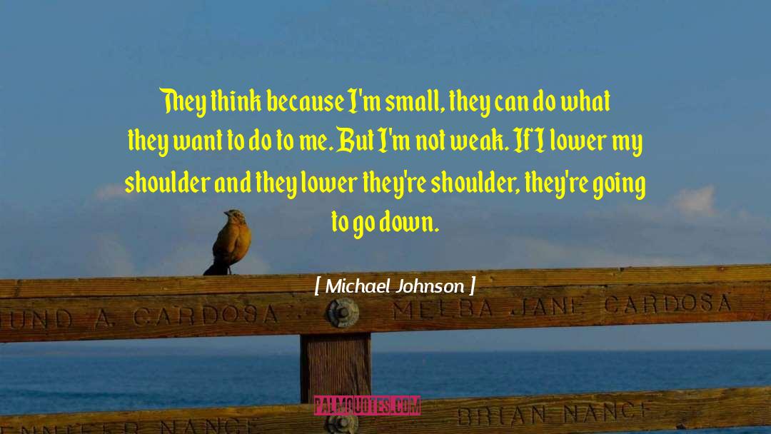 Michael Johnson Quotes: They think because I'm small,