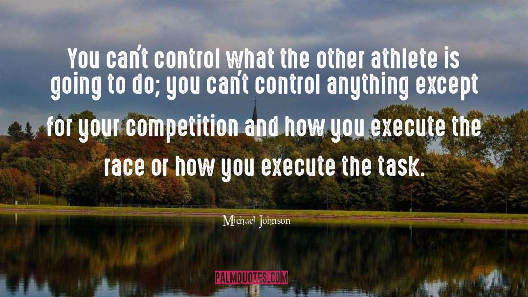 Michael Johnson Quotes: You can't control what the