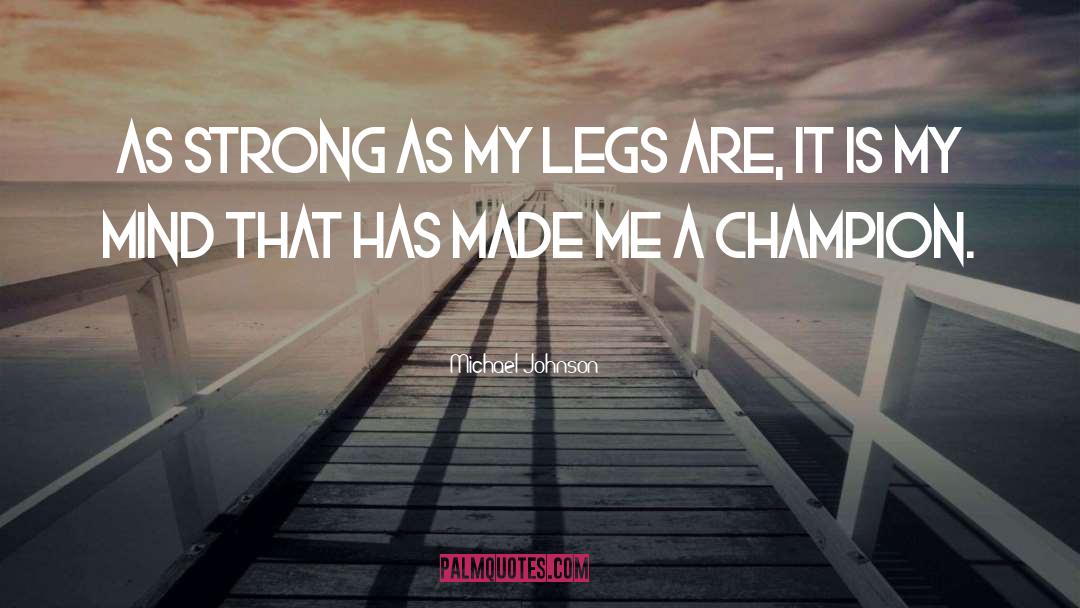 Michael Johnson Quotes: As strong as my legs