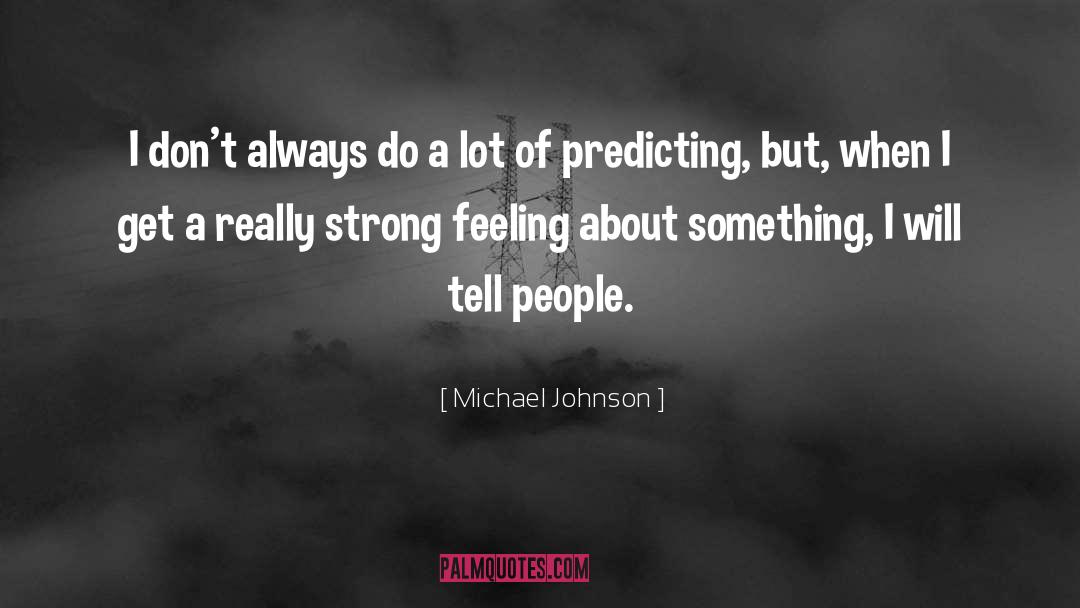 Michael Johnson Quotes: I don't always do a