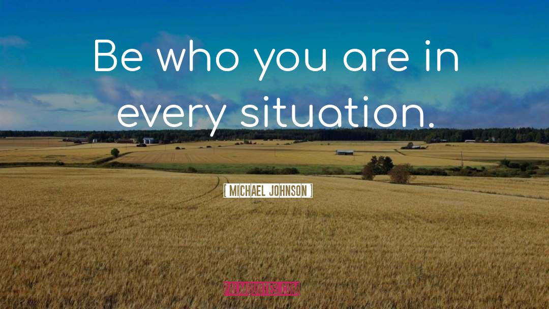 Michael Johnson Quotes: Be who you are in
