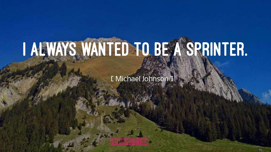 Michael Johnson Quotes: I always wanted to be