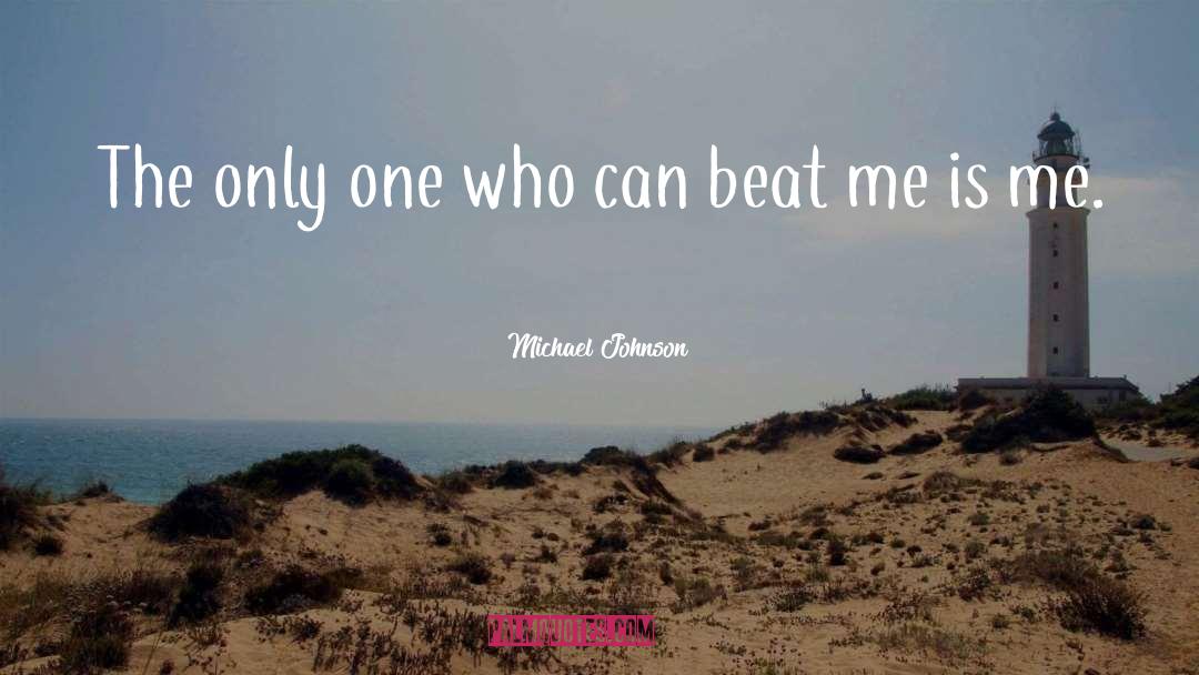 Michael Johnson Quotes: The only one who can