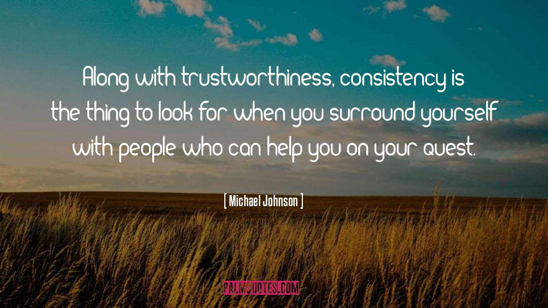 Michael Johnson Quotes: Along with trustworthiness, consistency is