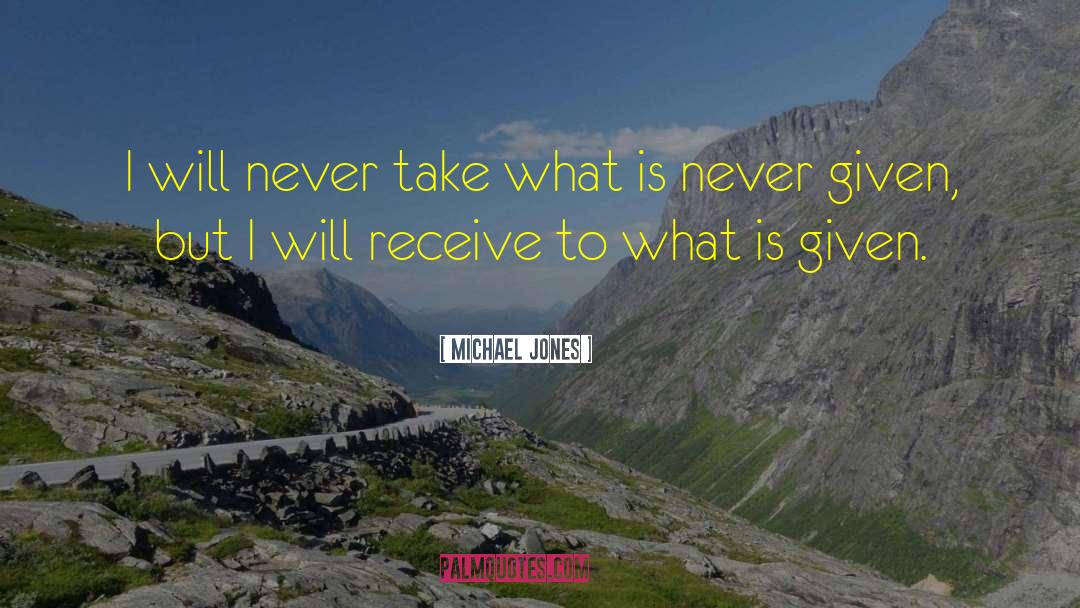 Michael Jones Quotes: I will never take what
