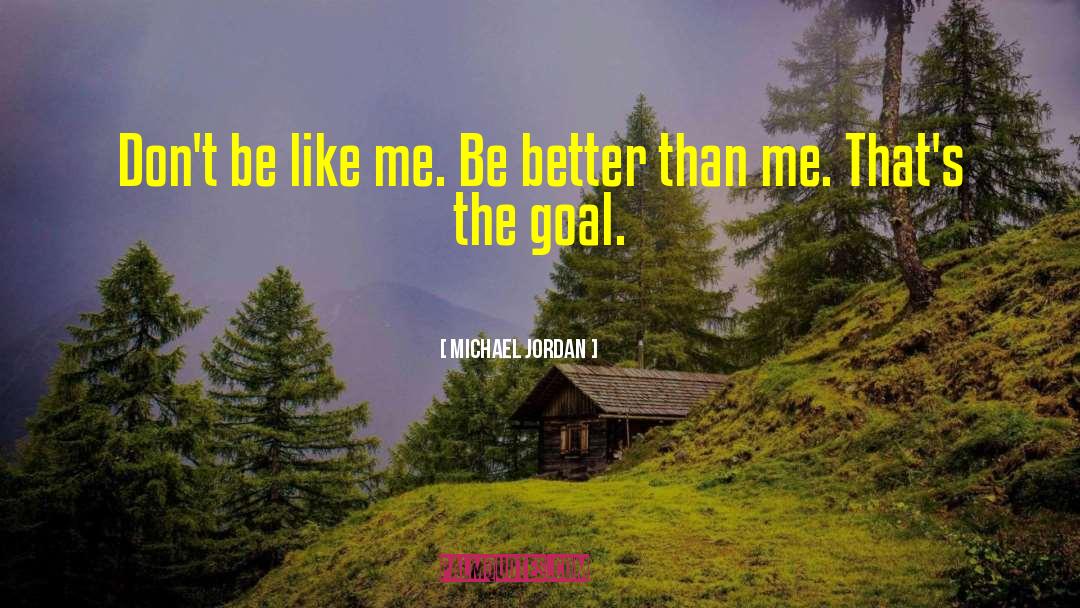 Michael Jordan Quotes: Don't be like me. Be