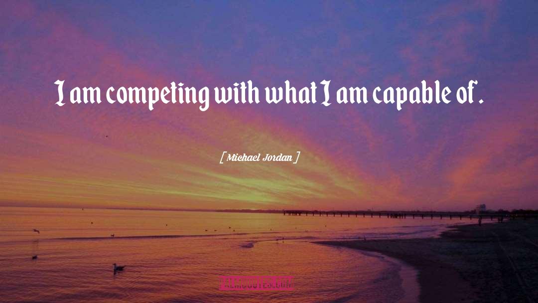 Michael Jordan Quotes: I am competing with what