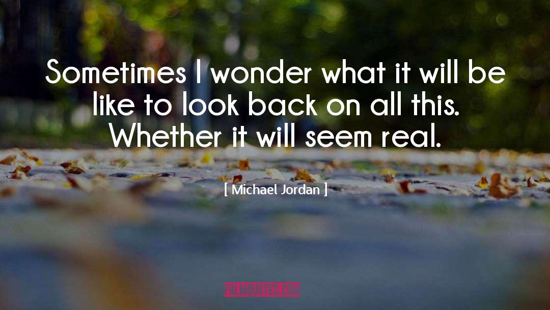 Michael Jordan Quotes: Sometimes I wonder what it
