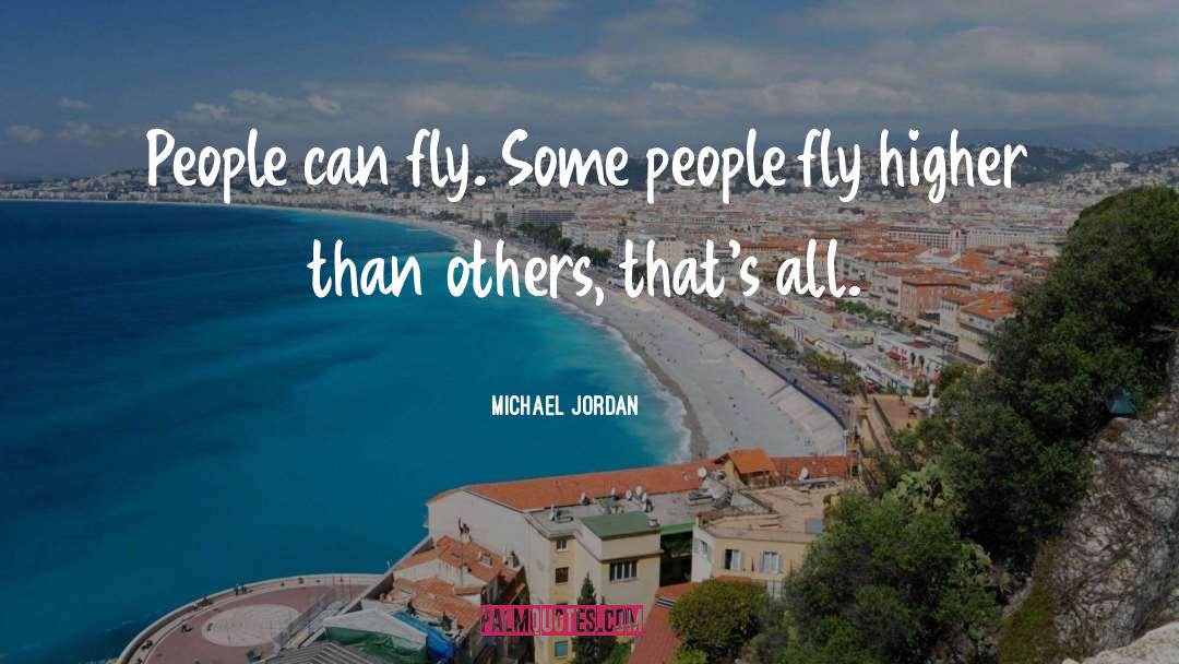 Michael Jordan Quotes: People can fly. Some people