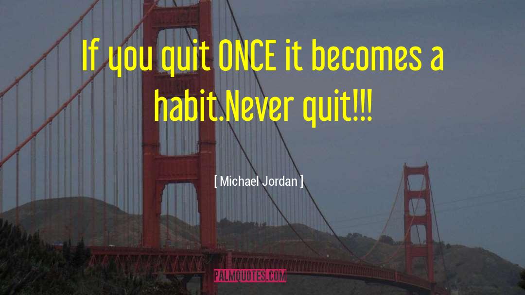 Michael Jordan Quotes: If you quit ONCE it