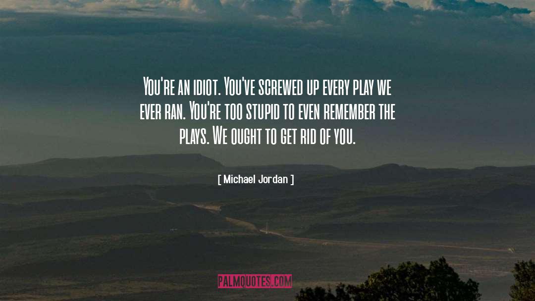 Michael Jordan Quotes: You're an idiot. You've screwed
