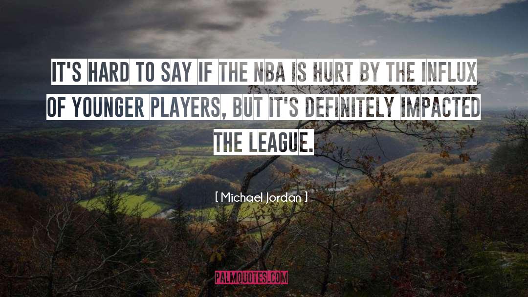 Michael Jordan Quotes: It's hard to say if