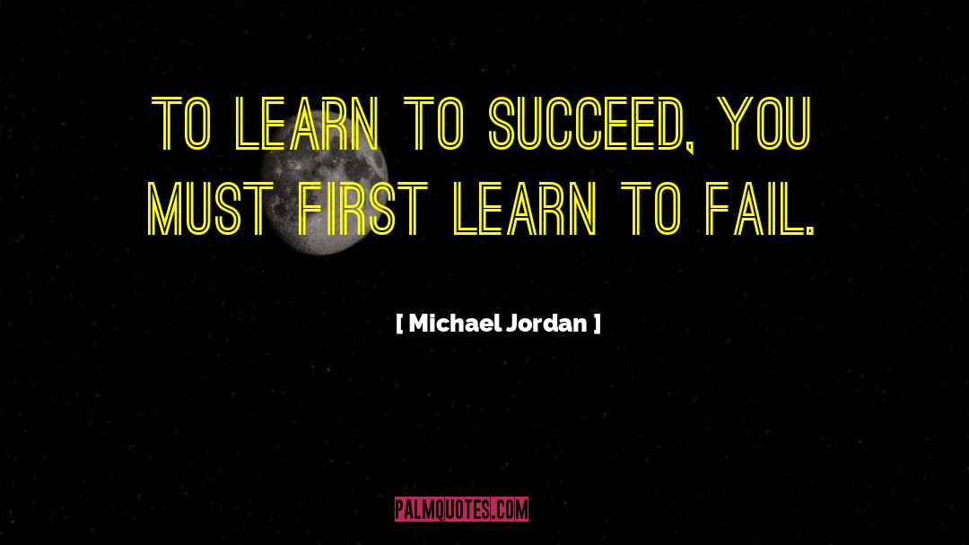 Michael Jordan Quotes: To learn to succeed, you