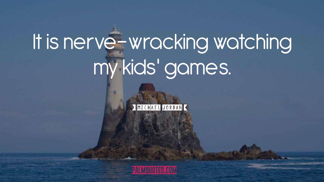 Michael Jordan Quotes: It is nerve-wracking watching my