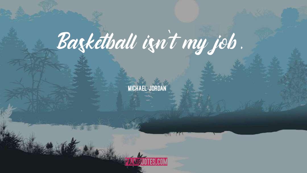 Michael Jordan Quotes: Basketball isn't my job.