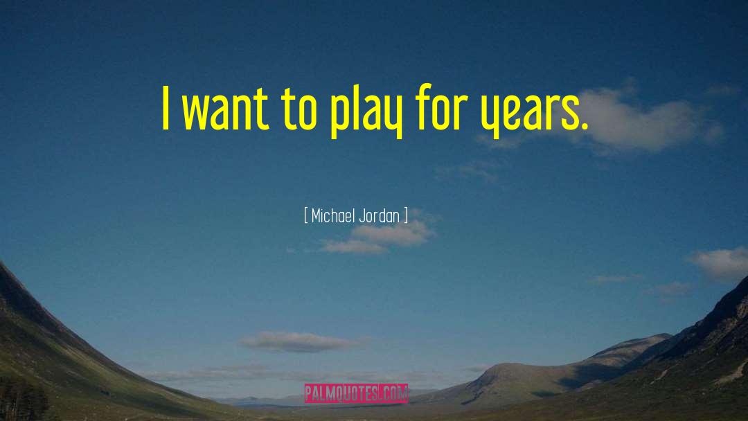 Michael Jordan Quotes: I want to play for